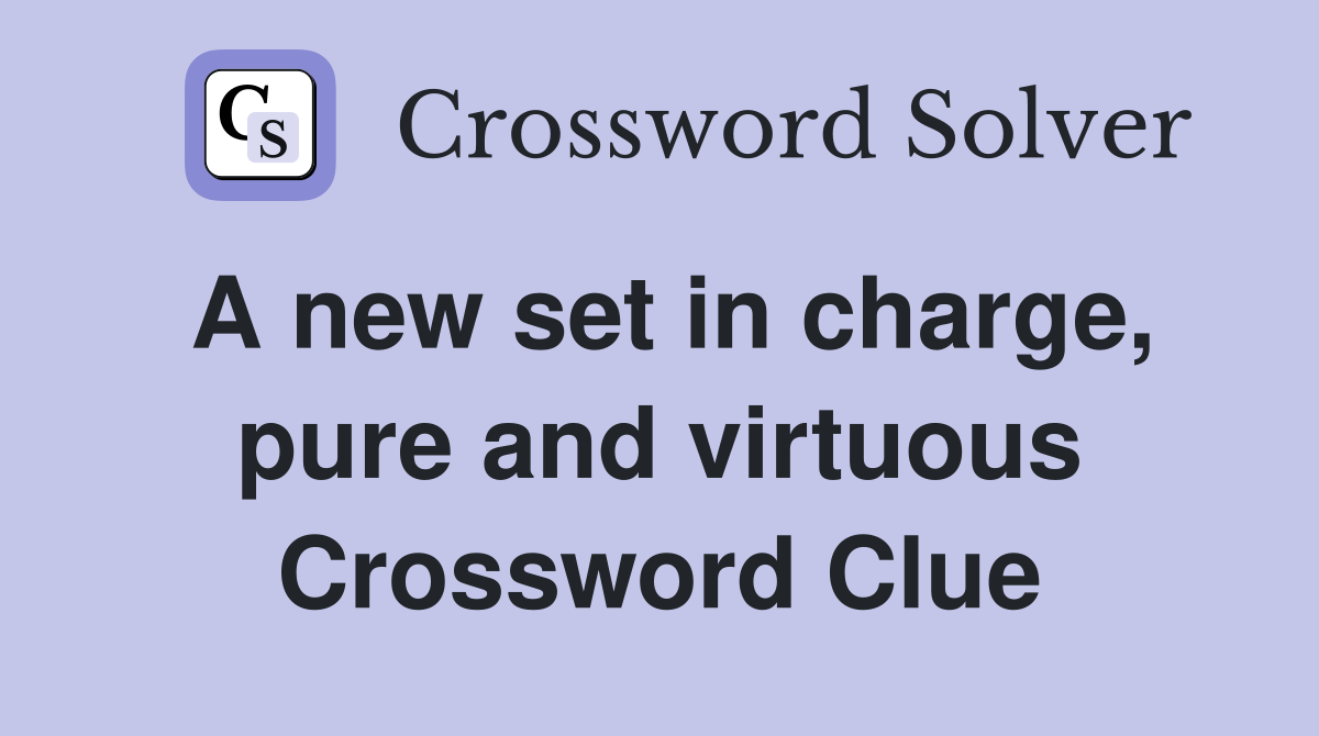 A new set in charge, pure and virtuous Crossword Clue