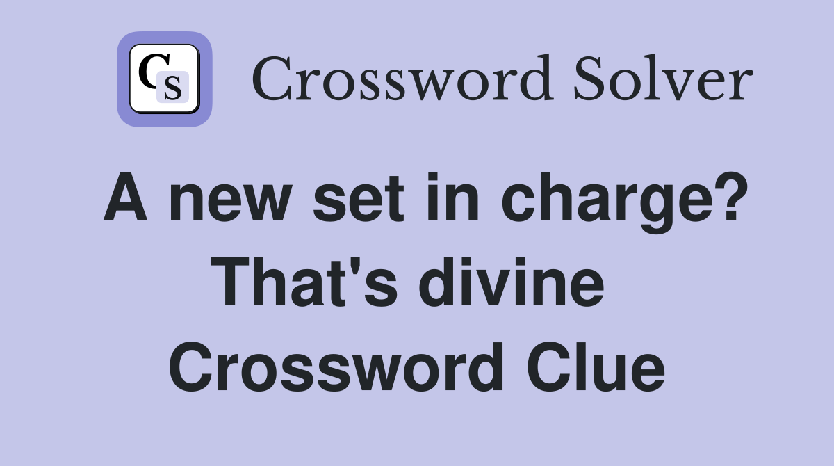 A new set in charge? That's divine  Crossword Clue