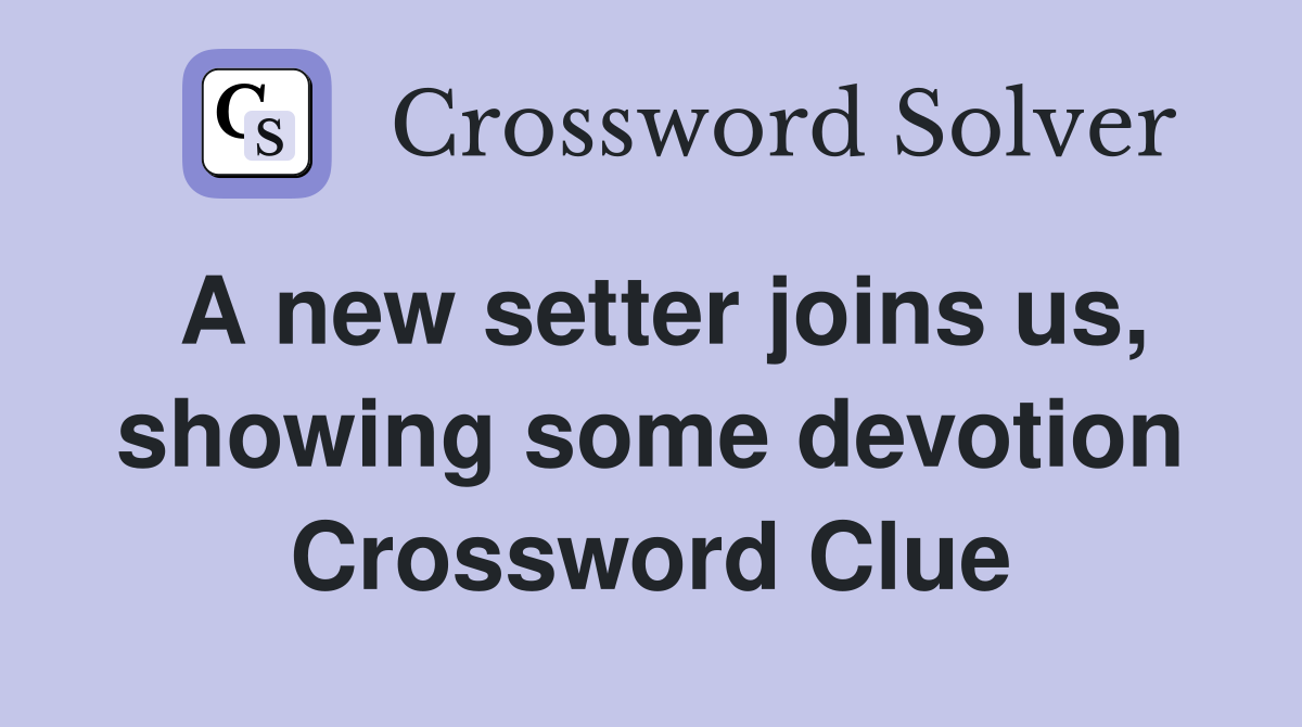 A new setter joins us, showing some devotion Crossword Clue