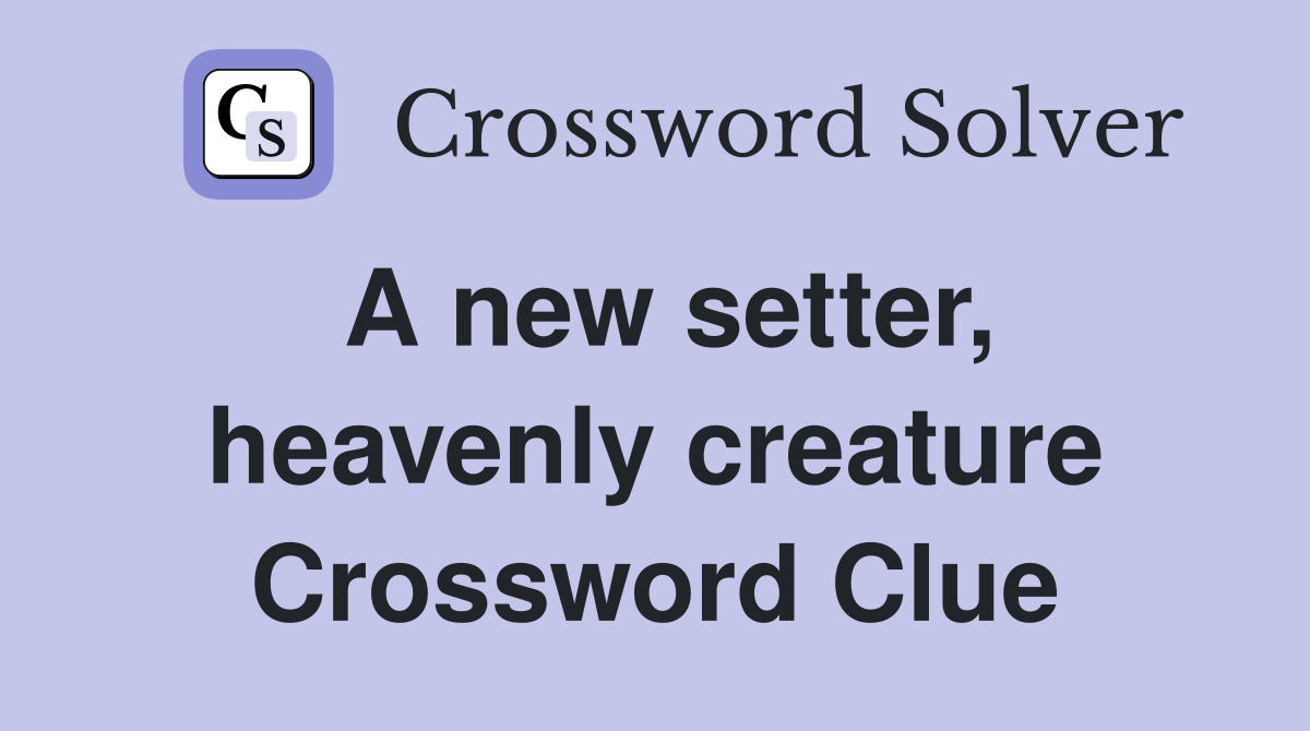 A new setter, heavenly creature Crossword Clue