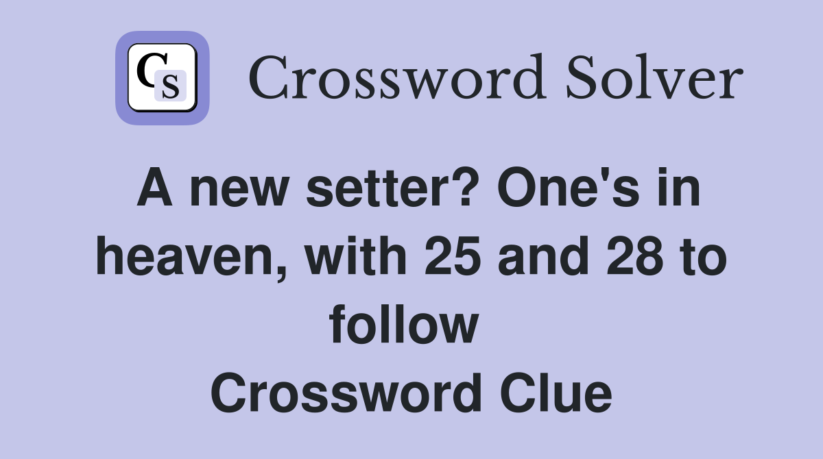 A new setter? One's in heaven, with 25 and 28 to follow  Crossword Clue
