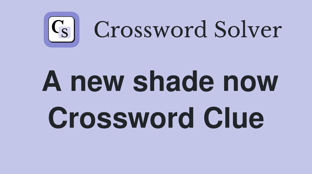 A new shade now Crossword Clue