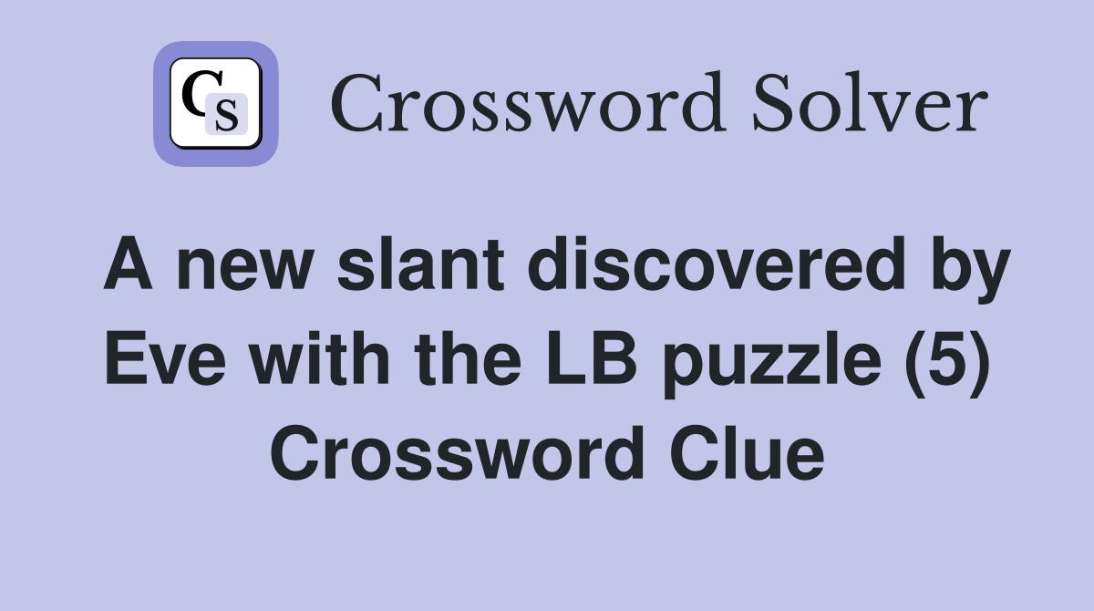 A new slant discovered by Eve with the LB puzzle (5) Crossword Clue