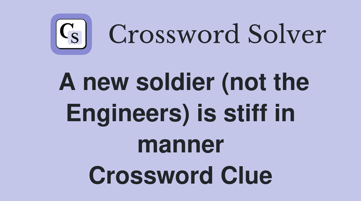 A new soldier (not the Engineers) is stiff in manner Crossword Clue