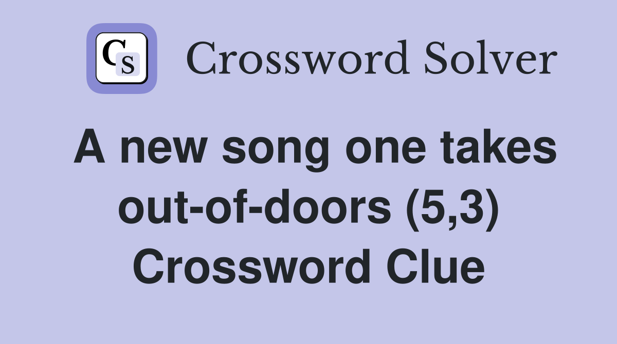 A new song one takes out-of-doors (5,3) Crossword Clue