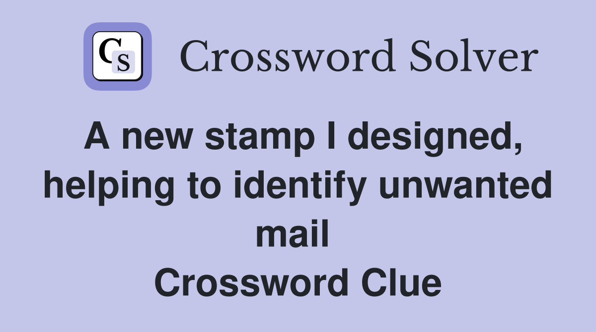 A new stamp I designed, helping to identify unwanted mail  Crossword Clue