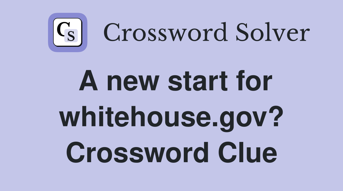 A new start for whitehouse.gov? Crossword Clue