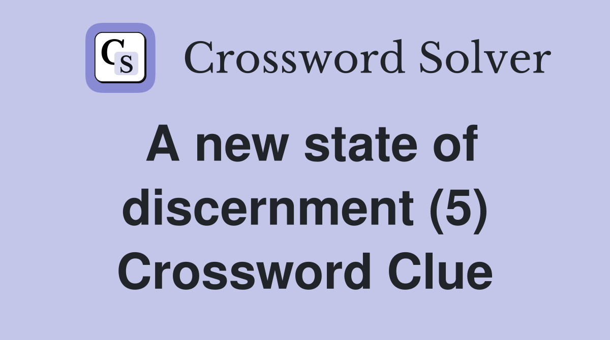 A new state of discernment (5) Crossword Clue