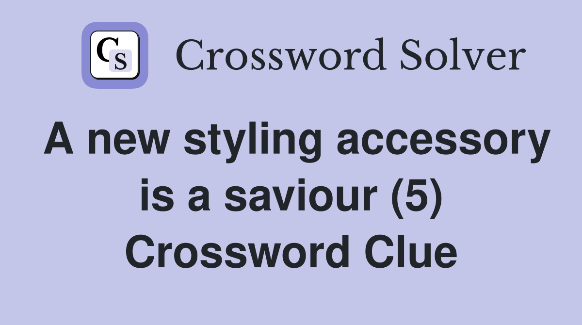 A new styling accessory is a saviour (5) Crossword Clue