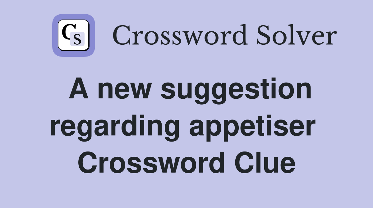 A new suggestion regarding appetiser  Crossword Clue