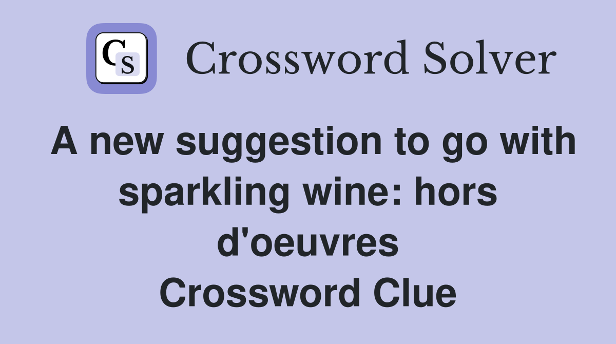A new suggestion to go with sparkling wine: hors d'oeuvres Crossword Clue