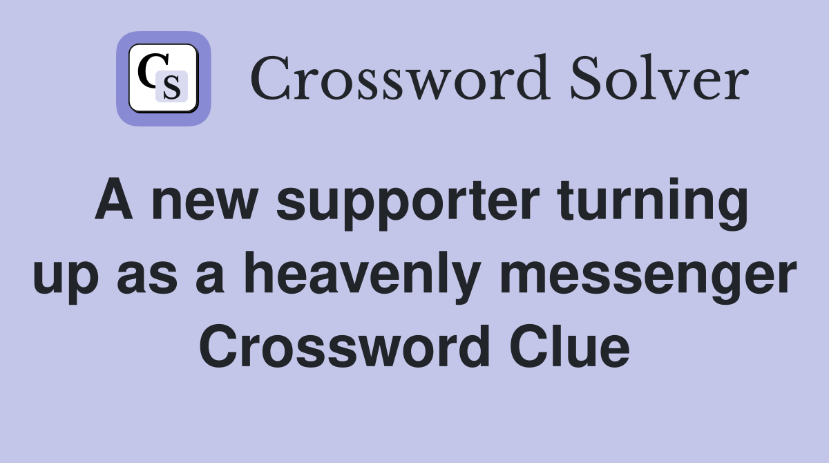 A new supporter turning up as a heavenly messenger Crossword Clue