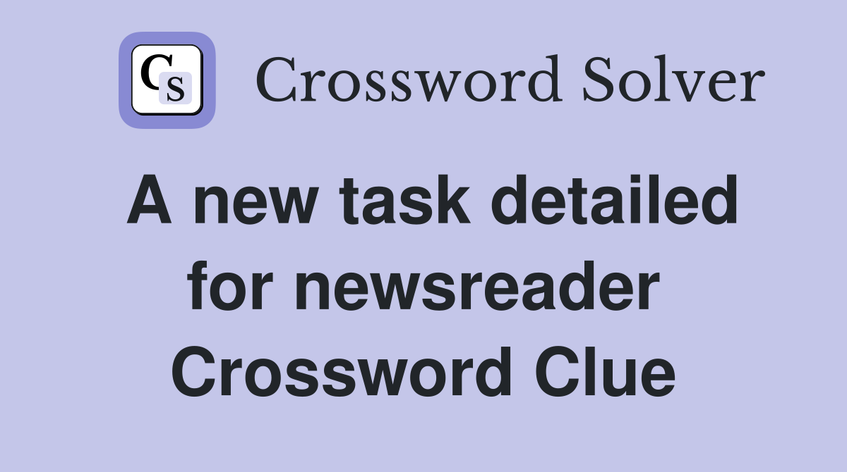 A new task detailed for newsreader Crossword Clue