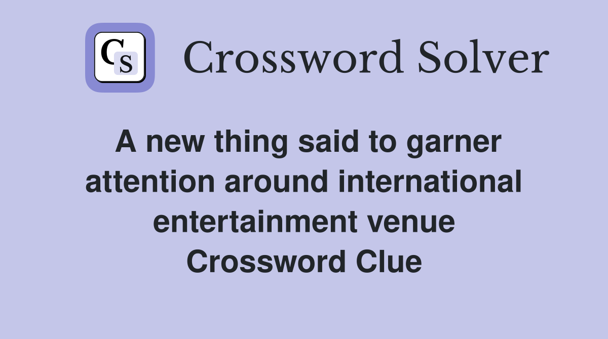 A new thing said to garner attention around international entertainment venue Crossword Clue