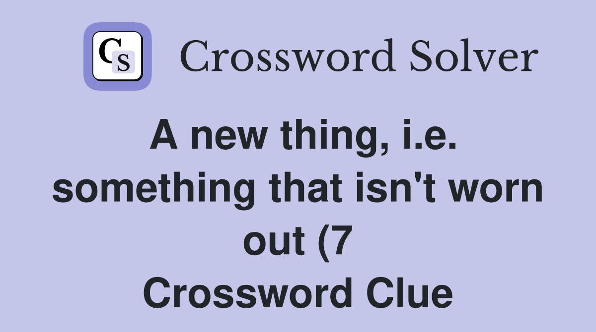 A new thing i e something that isn #39 t worn out (7) Crossword Clue A new thing i e something that isn #39 t worn out (7) Crossword Clue