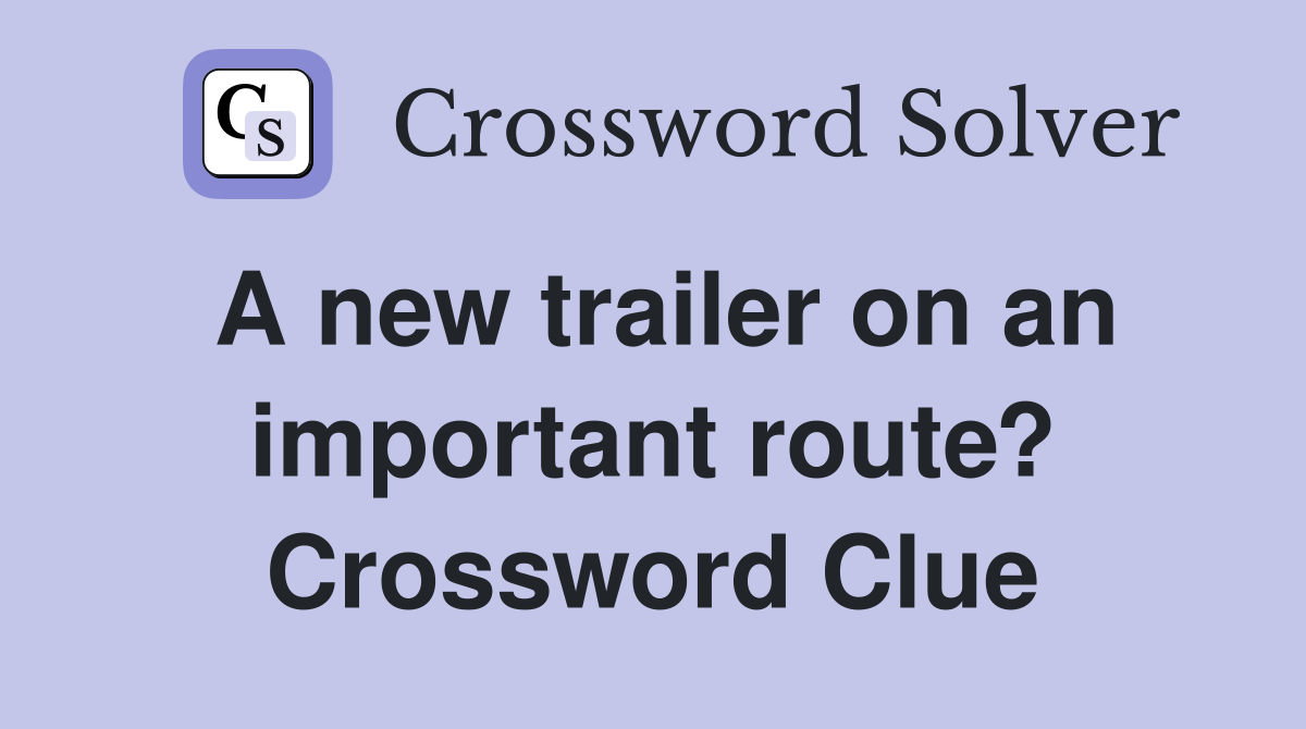 A new trailer on an important route? Crossword Clue