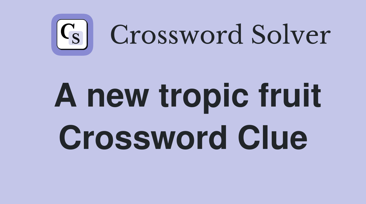 A new tropic fruit Crossword Clue