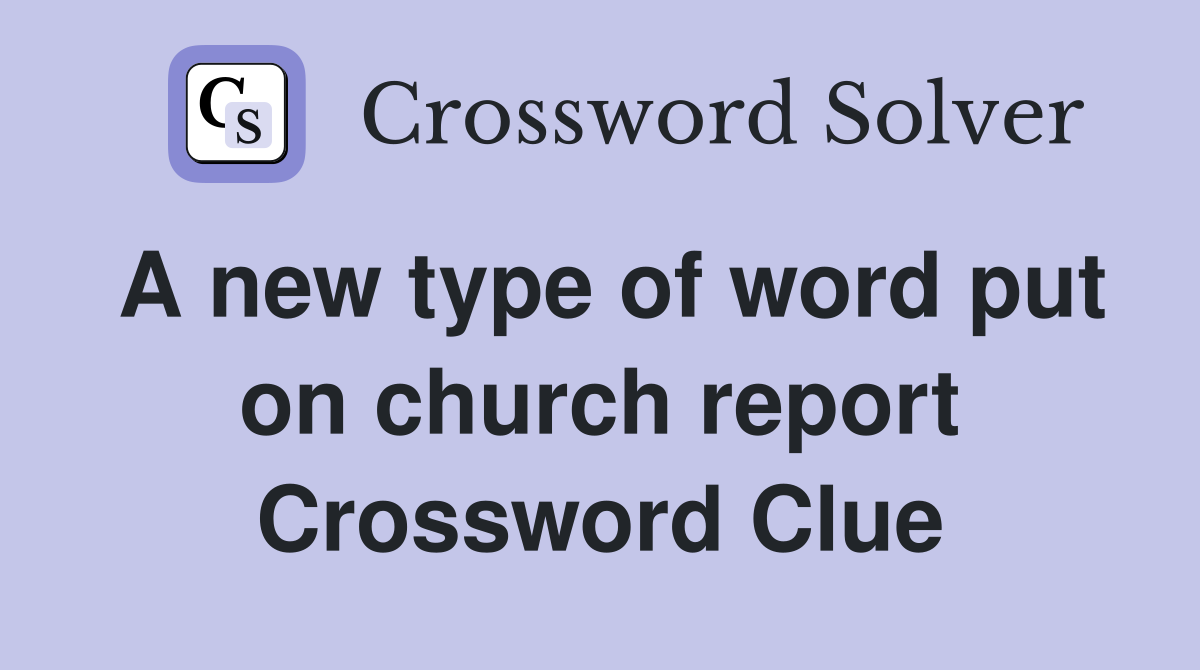A new type of word put on church report Crossword Clue