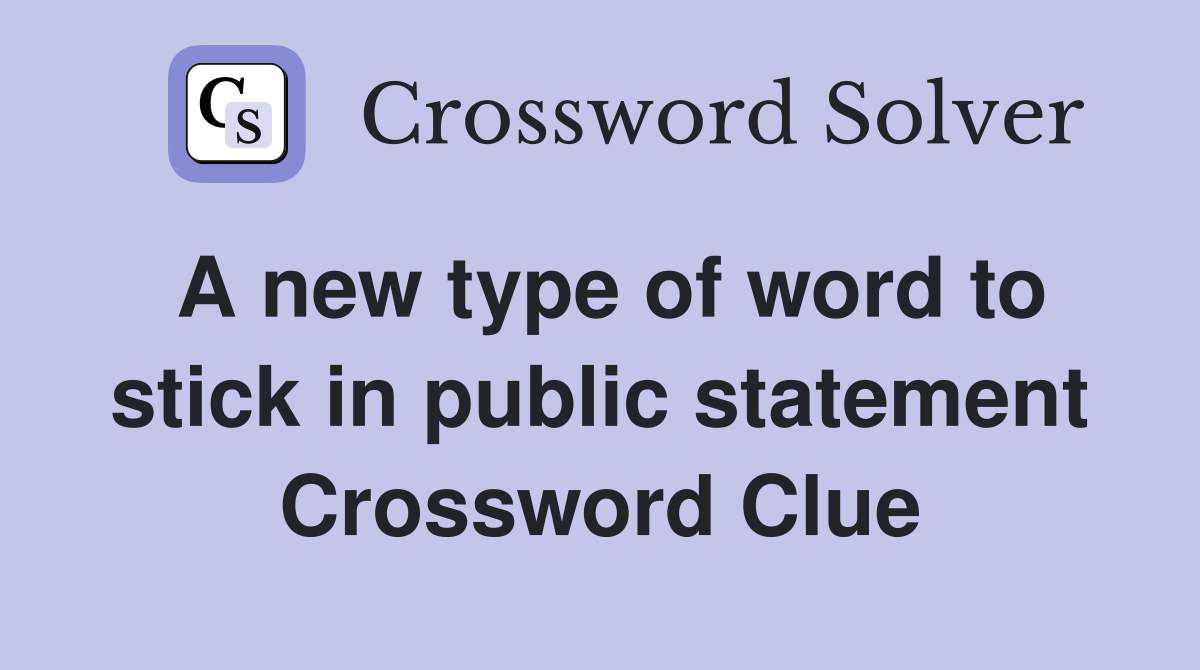 A new type of word to stick in public statement Crossword Clue