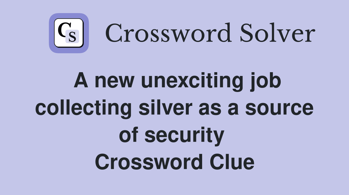 A new unexciting job collecting silver as a source of security  Crossword Clue