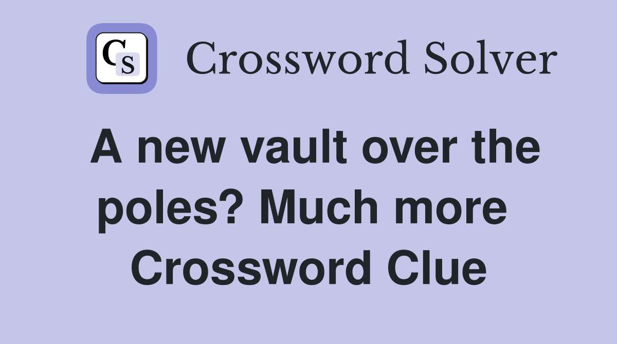 A new vault over the poles? Much more  Crossword Clue