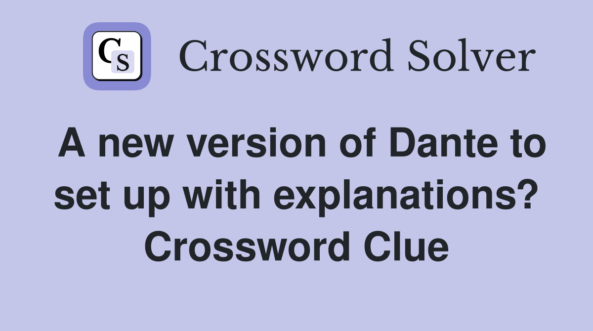 A new version of Dante to set up with explanations? Crossword Clue