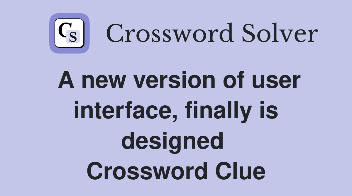 A new version of user interface, finally is designed  Crossword Clue