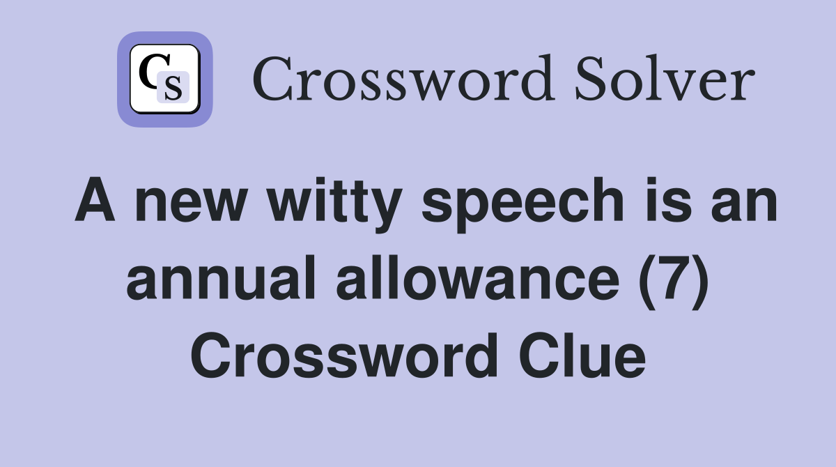 A new witty speech is an annual allowance (7) Crossword Clue