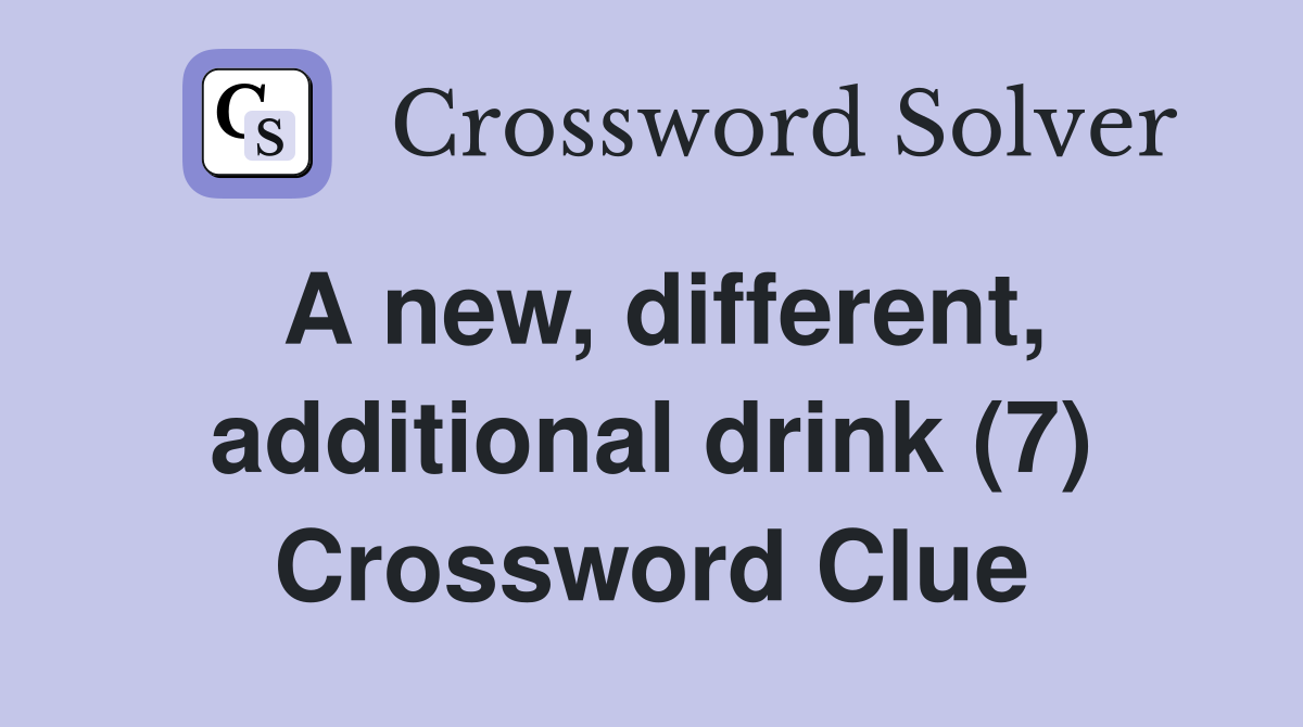 A new, different, additional drink (7) Crossword Clue