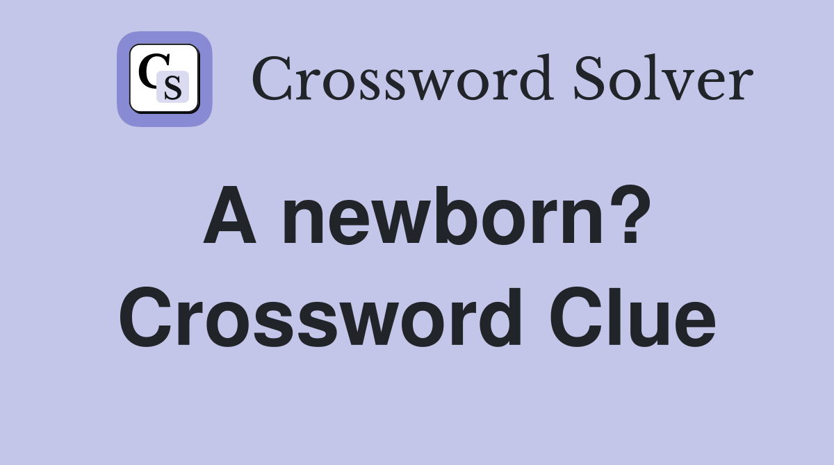 A newborn? Crossword Clue