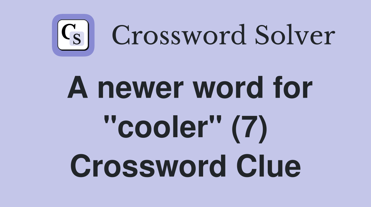 A newer word for "cooler" (7) Crossword Clue