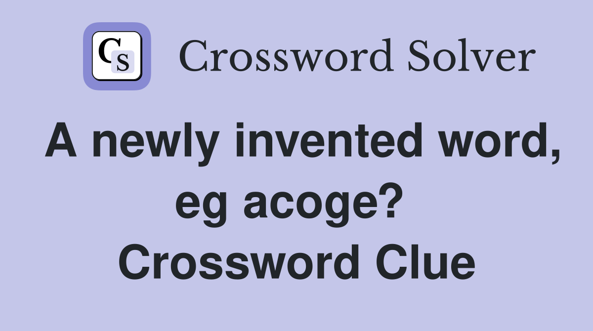 A newly invented word, eg acoge?  Crossword Clue
