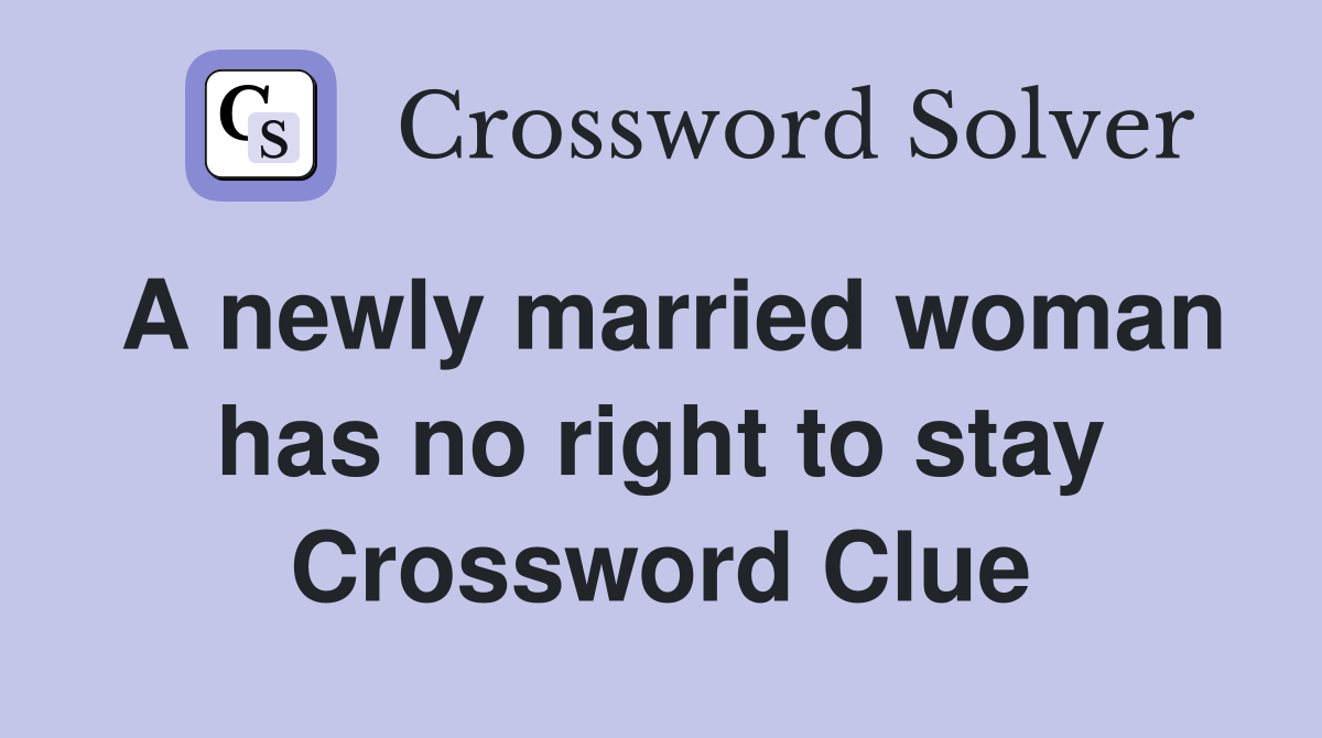 A newly married woman has no right to stay Crossword Clue
