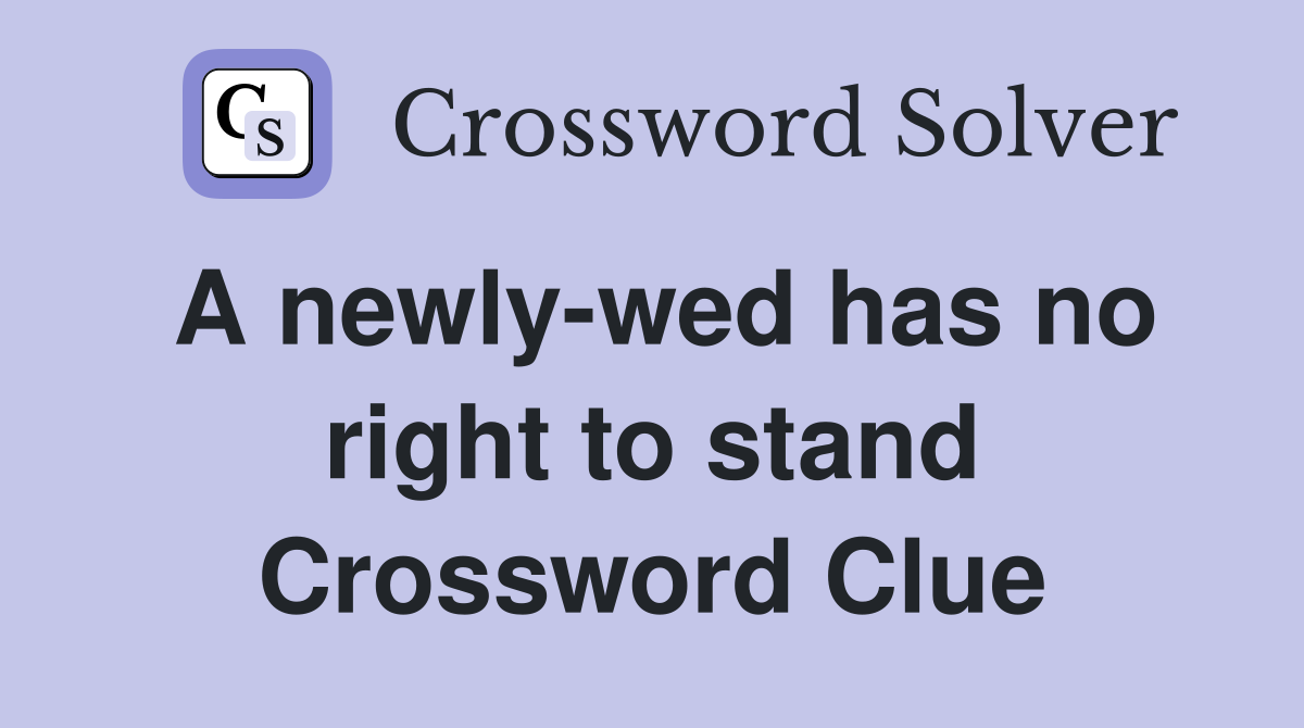 A newly-wed has no right to stand Crossword Clue