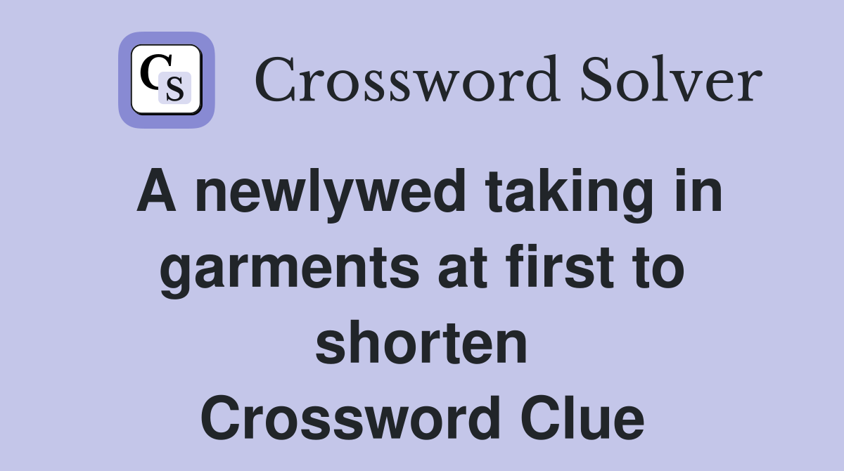 A newlywed taking in garments at first to shorten Crossword Clue