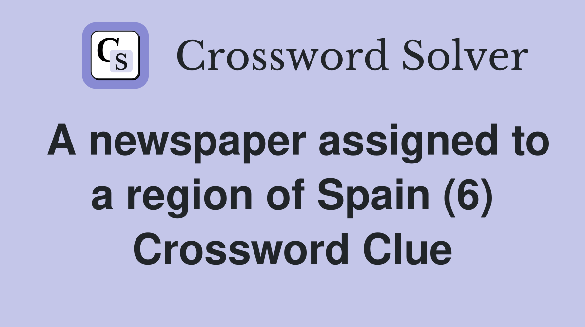 A newspaper assigned to a region of Spain (6) Crossword Clue