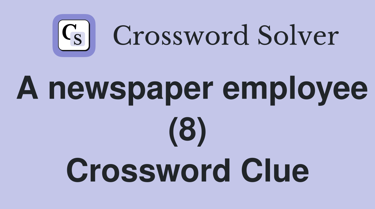 A newspaper employee (8) Crossword Clue