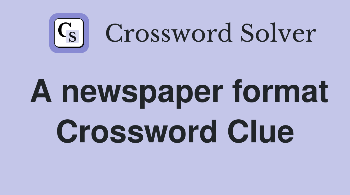 A newspaper format Crossword Clue
