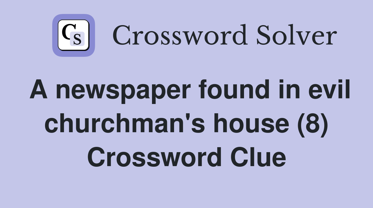 A newspaper found in evil churchman's house (8) Crossword Clue