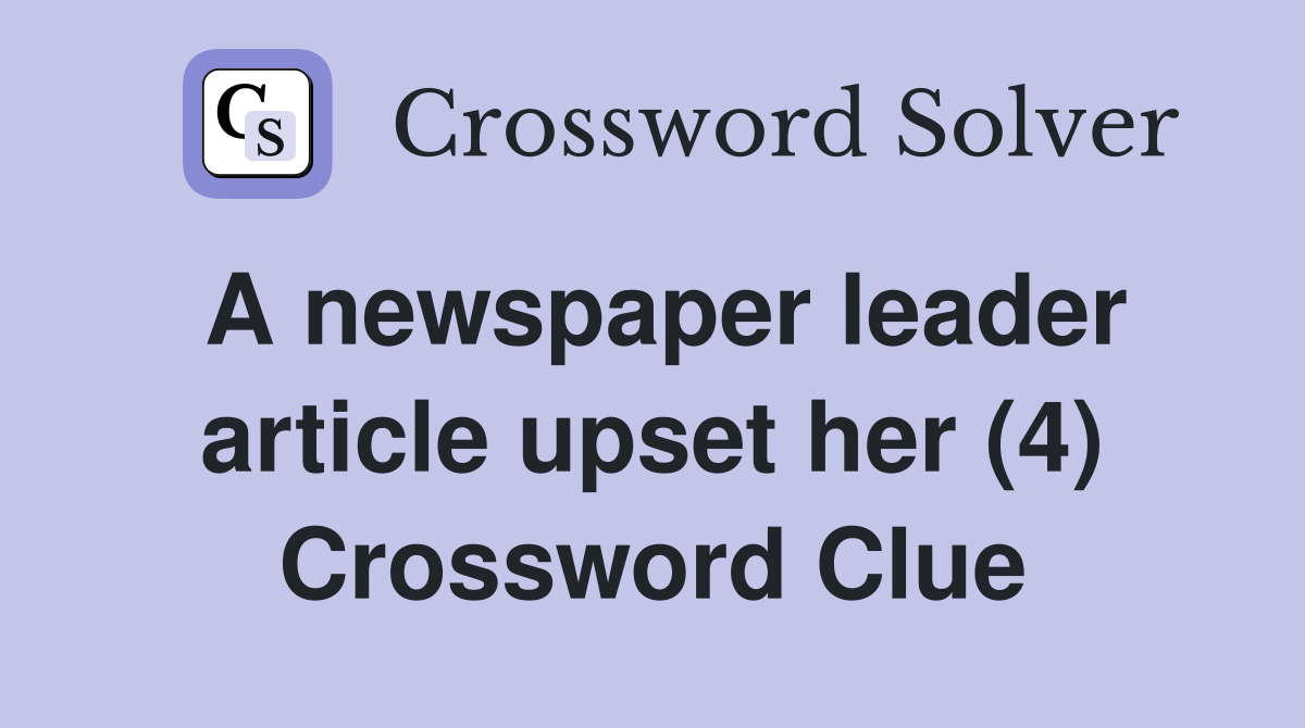 A newspaper leader article upset her (4) Crossword Clue