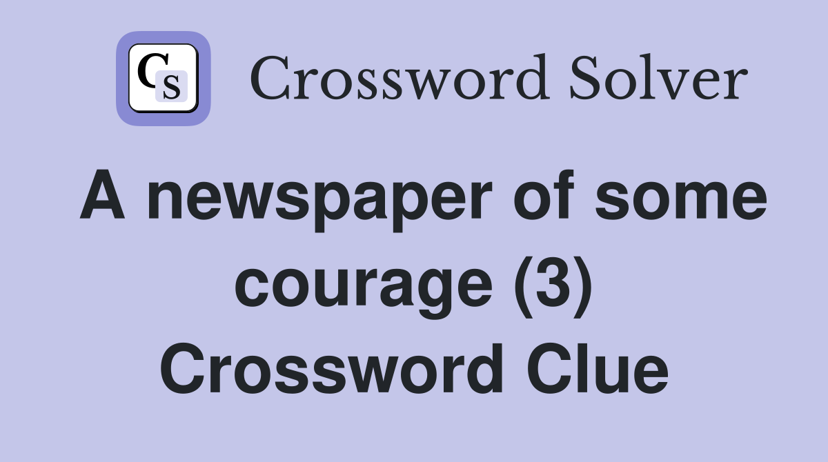 A newspaper of some courage (3) Crossword Clue
