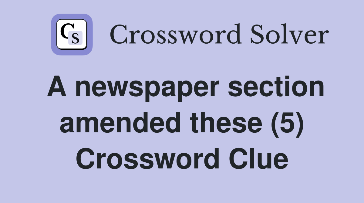 A newspaper section amended these (5) Crossword Clue