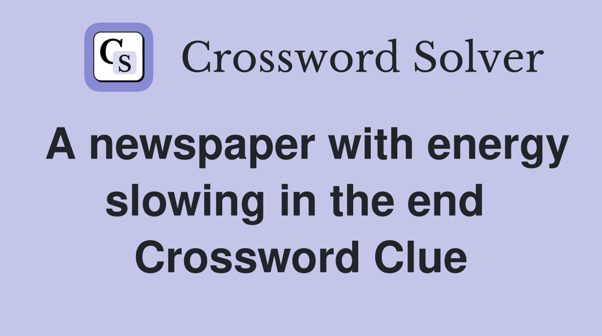 A newspaper with energy slowing in the end  Crossword Clue