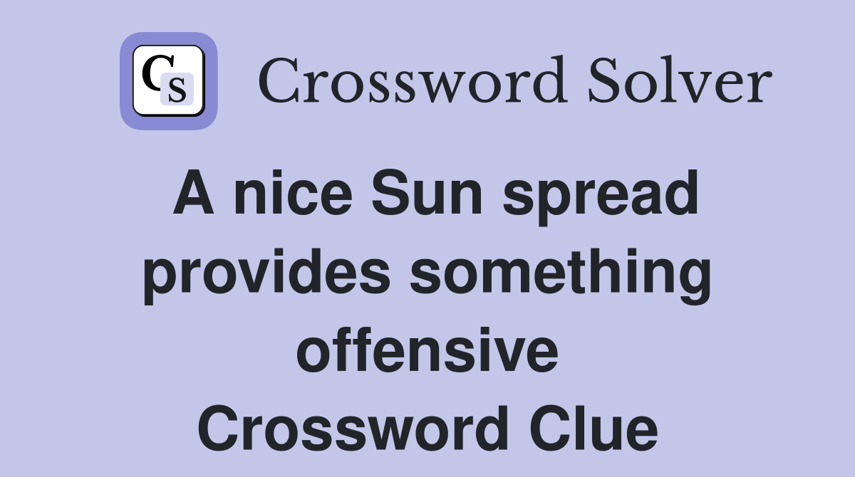 A nice Sun spread provides something offensive Crossword Clue