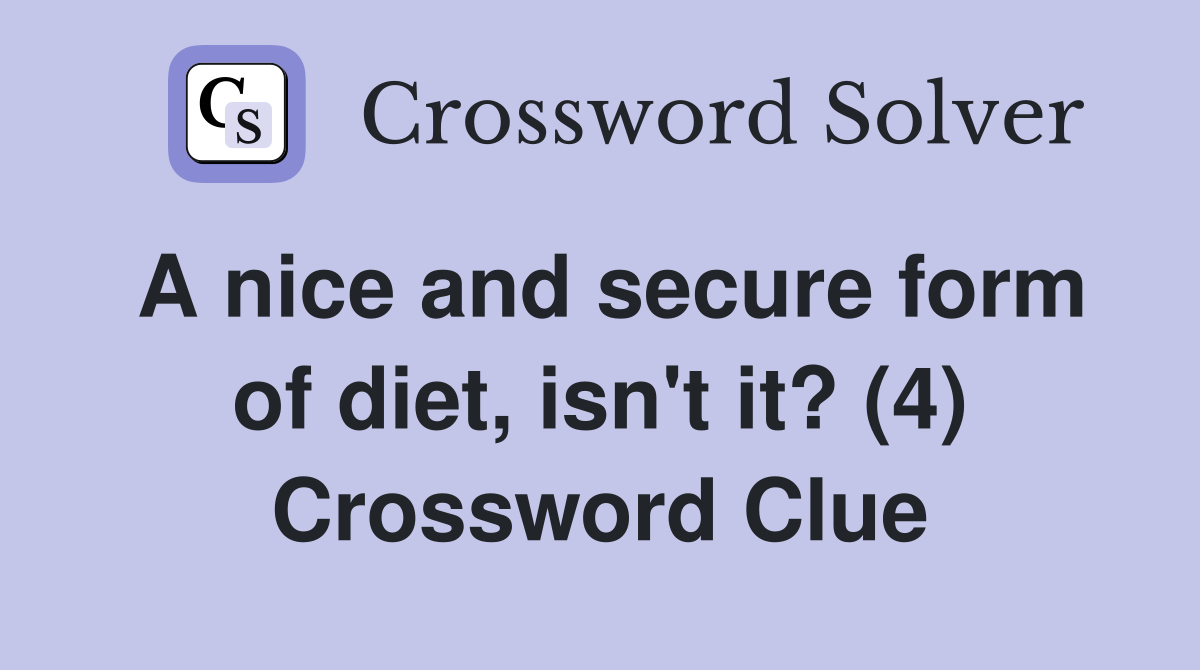 A nice and secure form of diet, isn't it? (4) Crossword Clue
