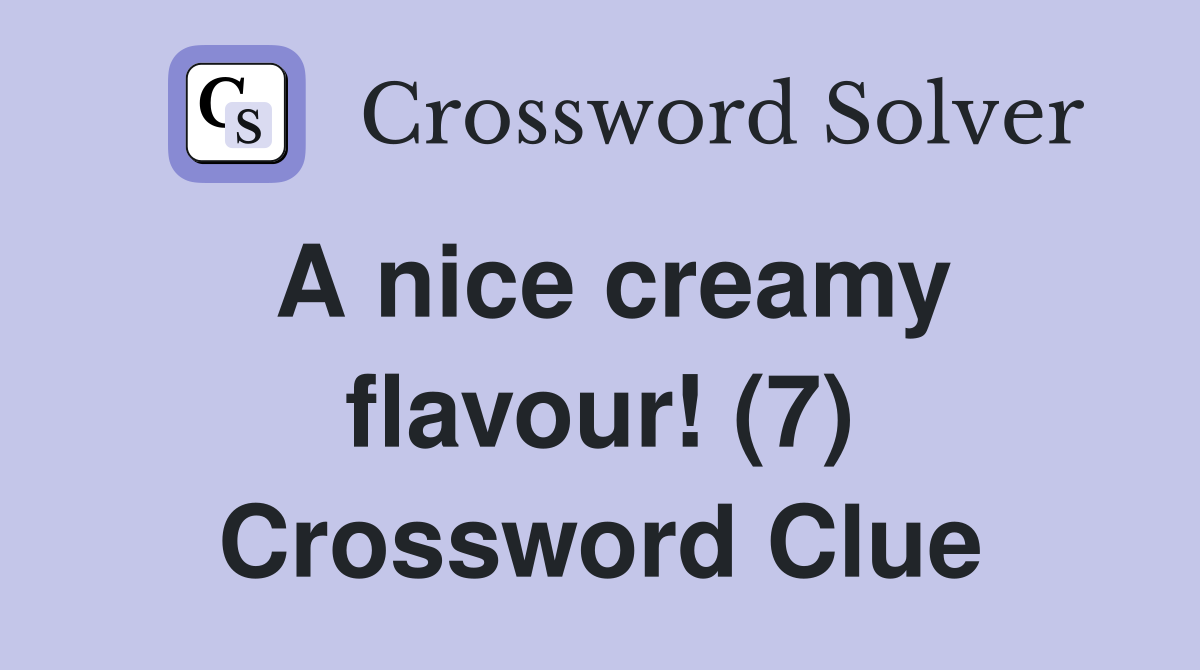 A nice creamy flavour! (7) Crossword Clue
