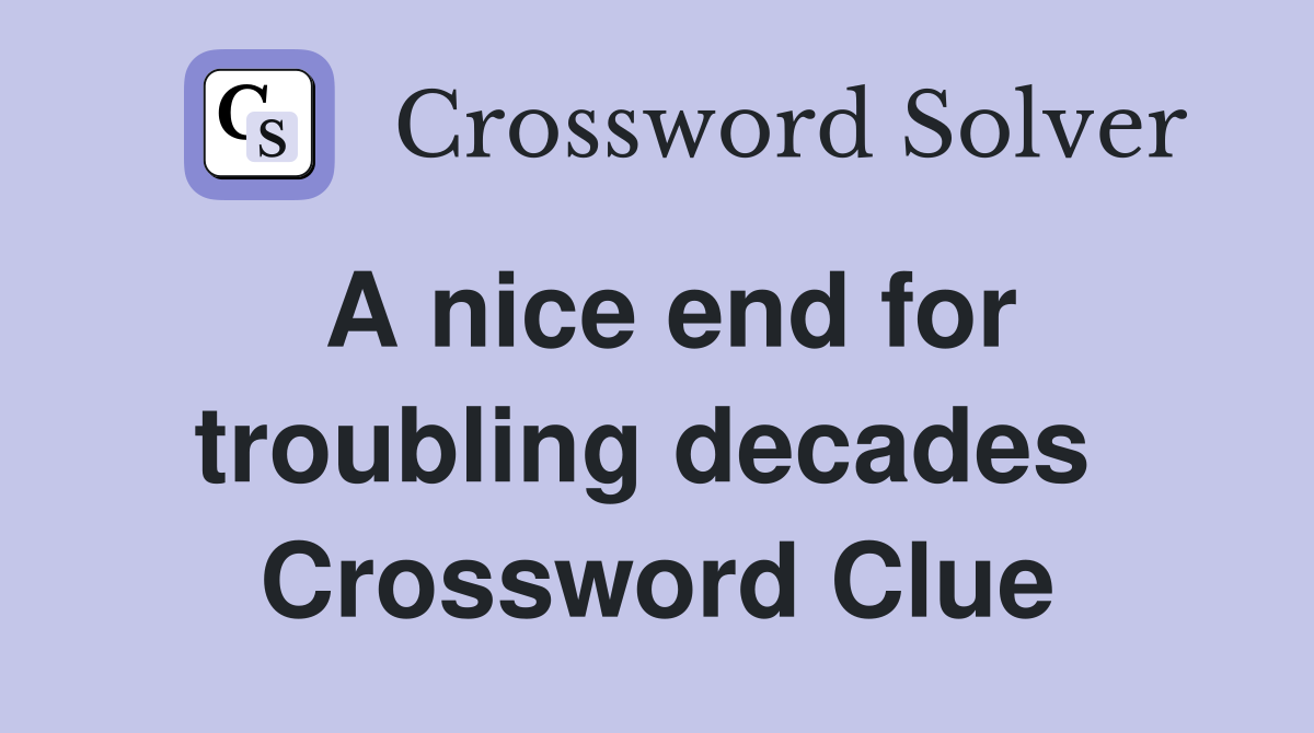 A nice end for troubling decades  Crossword Clue
