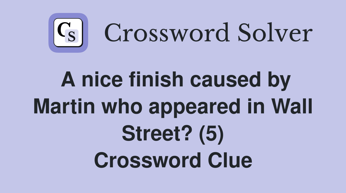 A nice finish caused by Martin who appeared in Wall Street? (5) Crossword Clue