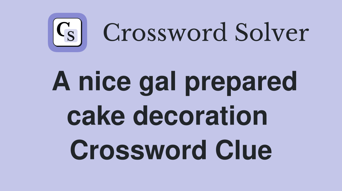 A nice gal prepared cake decoration  Crossword Clue
