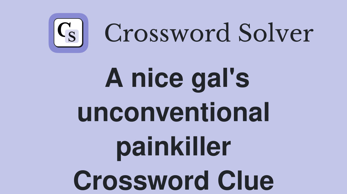 A nice gal's unconventional painkiller Crossword Clue